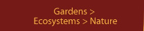 Gardens > Ecosystems > Nature